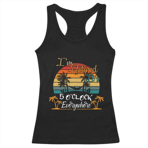 Funny I Am Retired It Is 5 Oclock Everywhere Racerback Tank Top Summer Retirement TS11 Black Print Your Wear