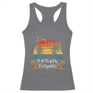Funny I Am Retired It Is 5 Oclock Everywhere Racerback Tank Top Summer Retirement TS11 Charcoal Print Your Wear