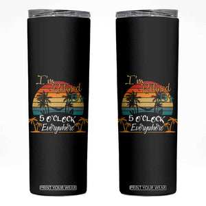 Funny I Am Retired It Is 5 Oclock Everywhere Skinny Tumbler Summer Retirement TS11 Black Print Your Wear