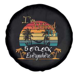 Funny I Am Retired It Is 5 Oclock Everywhere Spare Tire Cover Summer Retirement TS11 Print Your Wear
