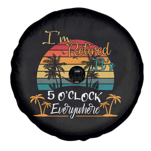 Funny I Am Retired It Is 5 Oclock Everywhere Spare Tire Cover Summer Retirement TS11 Print Your Wear