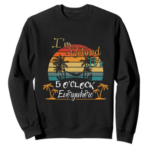 Funny I Am Retired It Is 5 Oclock Everywhere Sweatshirt Summer Retirement TS11 Black Print Your Wear