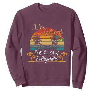Funny I Am Retired It Is 5 Oclock Everywhere Sweatshirt Summer Retirement TS11 Maroon Print Your Wear