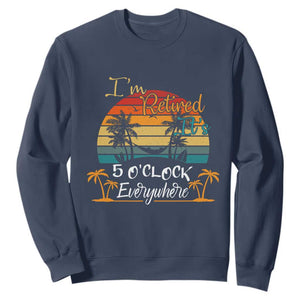 Funny I Am Retired It Is 5 Oclock Everywhere Sweatshirt Summer Retirement TS11 Navy Print Your Wear