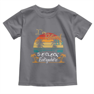 Funny I Am Retired It Is 5 Oclock Everywhere Toddler T Shirt Summer Retirement TS11 Charcoal Print Your Wear