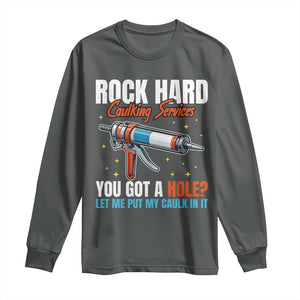 Funny Rock Hard Caulking Services Long Sleeve Shirt Offensive Embarrassing Inappropriate Adult Humor TS11 Dark Heather Print Your Wear