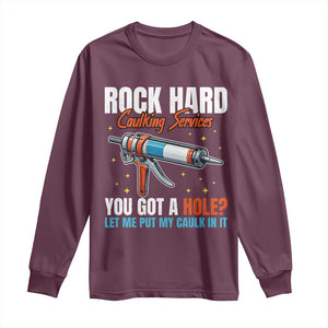 Funny Rock Hard Caulking Services Long Sleeve Shirt Offensive Embarrassing Inappropriate Adult Humor TS11 Maroon Print Your Wear