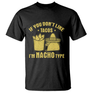 Funny If You Dont Like Tacos I'm Nacho Type T Shirt Mexican Food TS11 Black Print Your Wear