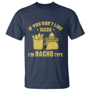 Funny If You Dont Like Tacos I'm Nacho Type T Shirt Mexican Food TS11 Navy Print Your Wear