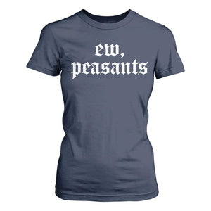 Ew Peasants Funny Medieval Renaissance Fair T Shirt For Women