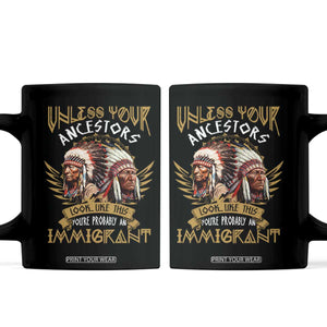 Native American Coffee Mug Unless Your Ancestors Look Like This You're Probably An Immigrant TS11 Black Print Your Wear