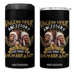 Native American 4 in 1 Can Cooler Tumbler Unless Your Ancestors Look Like This You're Probably An Immigrant TS11 One Size: 16 oz Black Print Your Wear