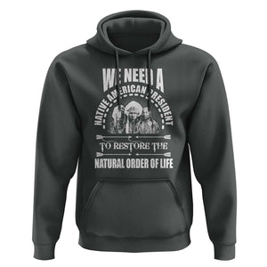 American Indian Hoodie We Need A Native American President To Restore The Natural Order Of Life Tribes TS11 Dark Heather Print Your Wear