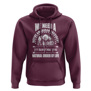 American Indian Hoodie We Need A Native American President To Restore The Natural Order Of Life Tribes TS11 Maroon Print Your Wear
