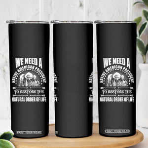 American Indian Skinny Tumbler We Need A Native American President To Restore The Natural Order Of Life Tribes TS11 Print Your Wear