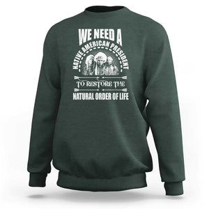 American Indian Sweatshirt We Need A Native American President To Restore The Natural Order Of Life Tribes TS11 Dark Forest Green Print Your Wear