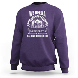 American Indian Sweatshirt We Need A Native American President To Restore The Natural Order Of Life Tribes TS11 Purple Print Your Wear