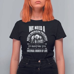 American Indian T Shirt For Women We Need A Native American President To Restore The Natural Order Of Life Tribes TS11 Black Print Your Wear