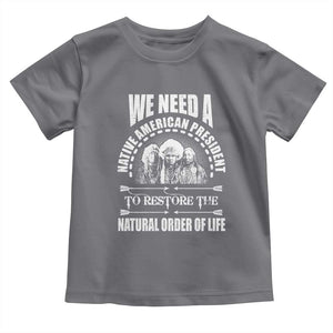 American Indian Toddler T Shirt We Need A Native American President To Restore The Natural Order Of Life Tribes TS11 Charcoal Print Your Wear