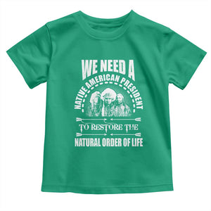 American Indian Toddler T Shirt We Need A Native American President To Restore The Natural Order Of Life Tribes TS11 Irish Green Print Your Wear