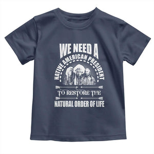 American Indian Toddler T Shirt We Need A Native American President To Restore The Natural Order Of Life Tribes TS11 Navy Print Your Wear