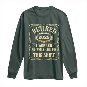 Retired 2025 I Worked My Whole Life For This Long Sleeve Shirt TS11 Dark Forest Green Print Your Wear