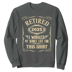 Retired 2025 I Worked My Whole Life For This Sweatshirt TS11 Dark Heather Print Your Wear