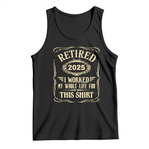 Retired 2025 I Worked My Whole Life For This Tank Top TS11 Black Print Your Wear