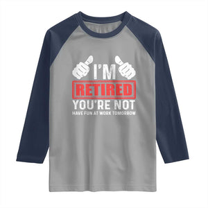Funny Retirement I'm Retired You're Not Have Fun At Work Tomorrow Raglan Shirt TS11 Sport Gray Navy Print Your Wear