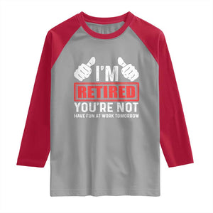 Funny Retirement I'm Retired You're Not Have Fun At Work Tomorrow Raglan Shirt TS11 Sport Gray Red Print Your Wear