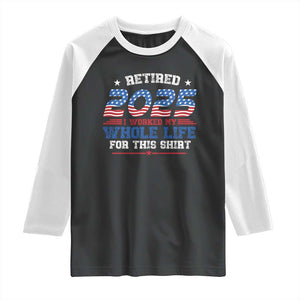 Funny Retirement Raglan Shirt Retired 2025 I Worked My Whole Life For This Shirt USA Flag TS11 Black White Print Your Wear