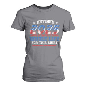 Funny Retirement T Shirt For Women Retired 2025 I Worked My Whole Life For This Shirt USA Flag TS11 Charcoal Print Your Wear