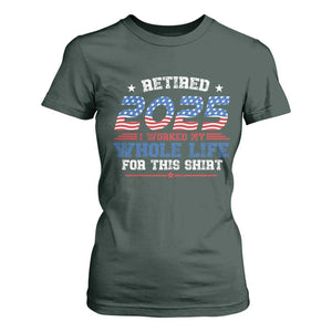 Funny Retirement T Shirt For Women Retired 2025 I Worked My Whole Life For This Shirt USA Flag TS11 Dark Forest Green Print Your Wear