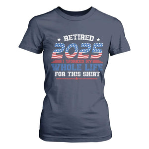 Funny Retirement T Shirt For Women Retired 2025 I Worked My Whole Life For This Shirt USA Flag TS11 Navy Print Your Wear