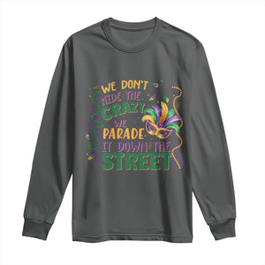 We Dont Hide The Crazy We Parade It Down The Street Mardi Gras Long Sleeve Shirt TS11 Dark Heather Print Your Wear