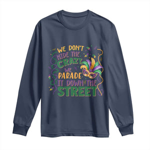 We Dont Hide The Crazy We Parade It Down The Street Mardi Gras Long Sleeve Shirt TS11 Navy Print Your Wear