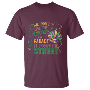 We Dont Hide The Crazy We Parade It Down The Street Mardi Gras T Shirt - Carnival Humor Tee TS11 Maroon Print Your Wear