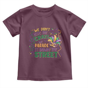 We Dont Hide The Crazy We Parade It Down The Street Mardi Gras Toddler T Shirt TS11 Maroon Print Your Wear