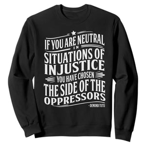 If You Are Neutral In Situations Of Injustice You Have Chosen The Side Of The Oppressors Sweatshirt Demond Tutu Quotes TS11 Black Print Your Wear