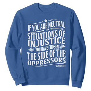 If You Are Neutral In Situations Of Injustice You Have Chosen The Side Of The Oppressors Sweatshirt Demond Tutu Quotes TS11 Royal Blue Print Your Wear