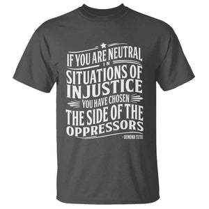 If You Are Neutral In Situations Of Injustice You Have Chosen The Side Of The Oppressors T Shirt Demond Tutu Quotes TS11 Dark Heather Print Your Wear