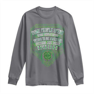 Funny Irish Pride Long Sleeve Shirt Some People Spend Their Whole Lives Trying To Be Awesome Others Are Born Irish TS11 Charcoal Print Your Wear