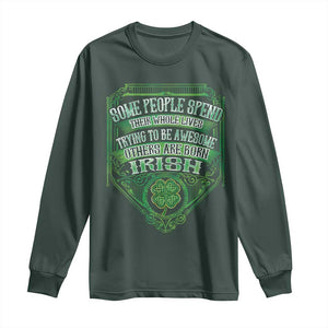 Funny Irish Pride Long Sleeve Shirt Some People Spend Their Whole Lives Trying To Be Awesome Others Are Born Irish TS11 Dark Forest Green Print Your Wear
