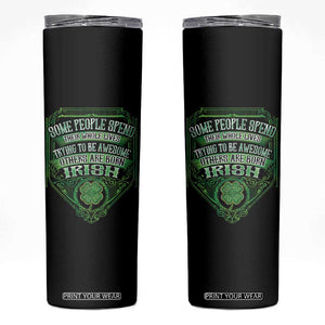Funny Irish Pride Skinny Tumbler Some People Spend Their Whole Lives Trying To Be Awesome Others Are Born Irish TS11 Black Print Your Wear