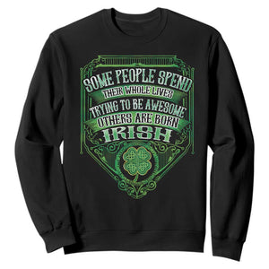 Funny Irish Pride Sweatshirt Some People Spend Their Whole Lives Trying To Be Awesome Others Are Born Irish TS11 Black Print Your Wear