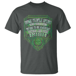 Funny Irish Pride T Shirt Some People Spend Their Whole Lives Trying To Be Awesome Others Are Born Irish TS11 Dark Heather Print Your Wear