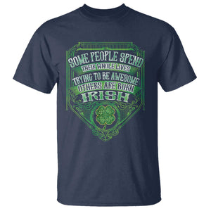 Funny Irish Pride T Shirt Some People Spend Their Whole Lives Trying To Be Awesome Others Are Born Irish TS11 Navy Print Your Wear