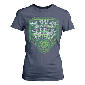 Funny Irish Pride T Shirt For Women Some People Spend Their Whole Lives Trying To Be Awesome Others Are Born Irish TS11 Navy Print Your Wear