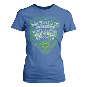 Funny Irish Pride T Shirt For Women Some People Spend Their Whole Lives Trying To Be Awesome Others Are Born Irish TS11 Royal Blue Print Your Wear