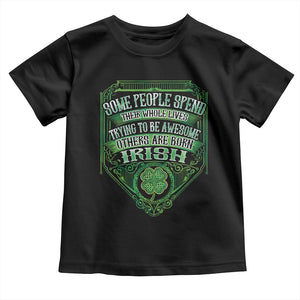 Funny Irish Pride Toddler T Shirt Some People Spend Their Whole Lives Trying To Be Awesome Others Are Born Irish TS11 Black Print Your Wear